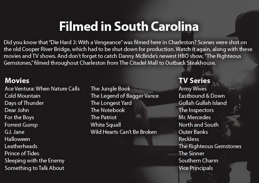 Filmed in South Carolina: Did you know that “Die Hard 3: With a Vengeance” was filmed here in Charleston? Scenes were shot on the old Cooper River Bridge, which had to be shut down for production. Watch it again, along with these movies and TV shows. And don’t forget to catch Danny McBride’s newest HBO show, “The Righteous Gemstones,” filmed throughout Charleston from The Citadel Mall to Outback Steakhouse.