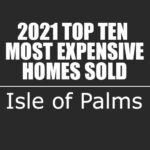2021 Isle of Palms, SC Top Ten Most Expensive Homes Sold