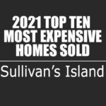 2021 Sullivan's Island Top 10 Most Expensive Homes Sold