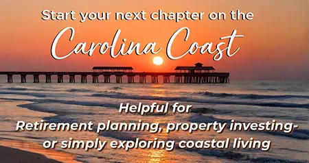 Start your next chapter on the Carolina Coast. Helpful for Retirement planning, property investing- or simply exploring coastal living.